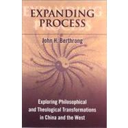 Expanding Process : Exploring Philosophical and Theological Transformations in China and the West by Berthrong, John H., 9780791475157