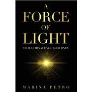A Force of Light To Illuminate Your Journey by Petro, Marina, 9781098375157