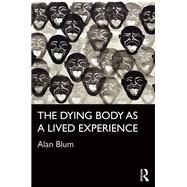 The Dying Body as a Lived Experience by Blum; Alan, 9781138655157