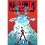 Patrick Griffin's Last Breakfast on Earth by Rust, Ned, 9781250115157