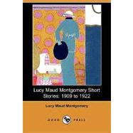 Lucy Maud Montgomery Short Stories : 1909 to 1922 by MONTGOMERY LUCY MAUD, 9781406565157