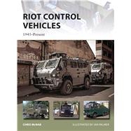 Riot Control Vehicles 1945Present by McNab, Chris; Palmer, Ian, 9781472805157
