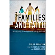 Families and Faith How Religion is Passed Down across Generations by Bengtson, Vern L.; Putney, Norella M.; Harris, Susan, 9780190675158