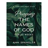 Praying the Names of God for 52 Weeks, Expanded Edition by Ann Spangler, 9780310145158