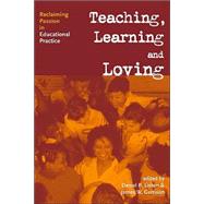 Teaching, Learning, and Loving: Reclaiming Passion in Educational Practice by Liston,Daniel P., 9780415945158