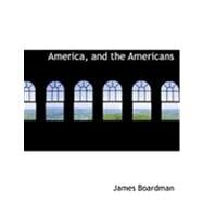 America, and the Americans by Boardman, James, 9780559045158