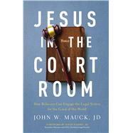 Jesus in the Courtroom How Believers Can Engage the Legal System for the Good of His World by Mauck, JD, John W.; Nammo, JD, David, 9780802415158