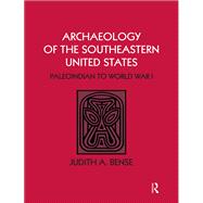 Archaeology of the Southeastern United States: Paleoindian to World War I by Bense,Judith A, 9781138405158