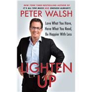 Lighten Up Love What You Have, Have What You Need, Be Happier with Less by Walsh, Peter, 9781439155158