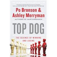 Top Dog The Science of Winning and Losing by Bronson, Po; Merryman, Ashley, 9781455515158