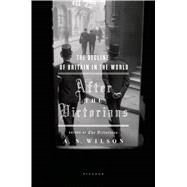 After the Victorians The Decline of Britain in the World by Wilson, A. N., 9780312425159