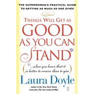 Things Will Get as Good as You Can Stand (. . . When you learn that it is better to receive than to give) The Superwoman's Practical Guide to Getting as Much as She Gives by Doyle, Laura, 9780743245159