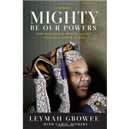 Mighty Be Our Powers by Gbowee, Leymah, 9780984295159