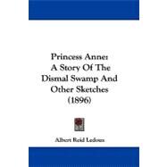 Princess Anne : A Story of the Dismal Swamp and Other Sketches (1896) by Ledoux, Albert Reid, 9781104425159