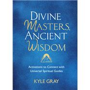 Divine Masters, Ancient Wisdom Activations to Connect with Universal Spiritual Guides by Gray, Kyle, 9781788175159