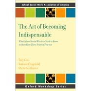 The Art of Becoming Indispensable What School Social Workers Need to Know in Their First Three Years of Practice by Cox, Tory; Fitzgerald, Terence; Alvarez, Michelle, 9780197585160