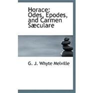 Horace : Odes, Epodes, and Carmen SAbculare by J. Whyte Melville, G., 9780554975160