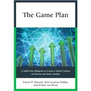 The Game Plan A Multi-Year Blueprint to Create a School Culture of Literacy and Data Analysis by Kennett, Daron W.; Suzanne Rathke, Kim; van Brunt, Kristin, 9781475815160