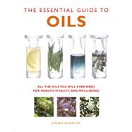 The Essential Guide to Oils All the Healing Oils You Will Ever Need for Well-being and Vitality by Harding, Jennie, 9781780285160