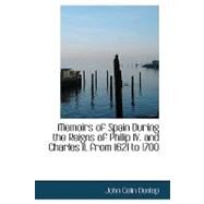 Memoirs of Spain During the Reigns of Philip IV. and Charles II. from 1621 to 1700 by Dunlop, John Colin, 9780554585161