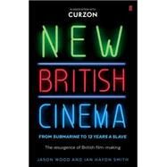 New British Cinema from 'Submarine' to '12 Years a Slave' by Wood, Jason; Smith, Ian Haydn, 9780571315161