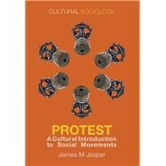 Protest A Cultural Introduction to Social Movements by Jasper, James M., 9780745655161
