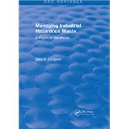 Managing Industrial Hazardous Waste- A Practical Handbook: 0 by Lindgren,Gary F., 9781315895161