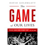 The Game of Our Lives The English Premier League and the Making of Modern Britain by Goldblatt, David, 9781568585161
