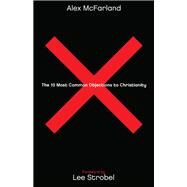 The 10 Most Common Objections to Christianity by Mcfarland, Alex; Strobel, Lee, 9780764215162