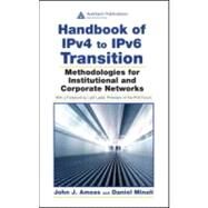 Handbook of IPv4 to IPv6 Transition: Methodologies for Institutional and Corporate Networks by Amoss; John J., 9780849385162
