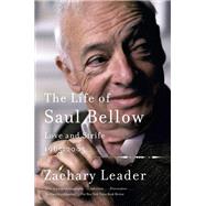The Life of Saul Bellow Love and Strife, 1965-2005 by LEADER, ZACHARY, 9781101875162