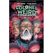 Colonel Weird: Cosmagog--From the World of Black Hammer by Lemire, Jeff; Crook, Tyler, 9781506715162