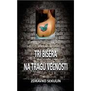 Tri Bisera Na Tragu Vecnosti by Sekulin, Zdravko; Lazarevic, Dragan, 9781514875162