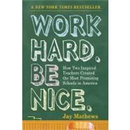 Work Hard. Be Nice. How Two Inspired Teachers Created the Most Promising Schools in America by Mathews, Jay, 9781565125162
