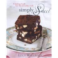 Simply Sweet A Baking Book for the Everyday Cook by Wallrock, Lucy, 9781742575162