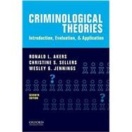Criminological Theories Introduction, Evaluation, and Application by Akers, Ronald L.; Sellers, Christine S.; Jennings, Wesley G., 9780190455163