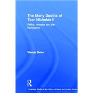 The Many Deaths of Tsar Nicholas II: Relics, Remains and the Romanovs by Slater; Wendy, 9780415345163
