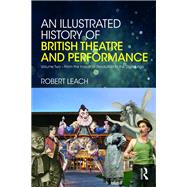 An Illustrated History of British Theatre and Performance: Volume One by Leach; Robert, 9780415725163