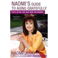 Naomi's Guide to Aging Gratefully Facts, Myths, and Good News for Boomers by Judd, Naomi, 9780743275163