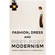 Fashion, Dress, and Post-postmodernism by F., Jos Blanco; Reilly, Andrew, 9781350115163