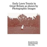Early Lawn Tennis in Great Britain As Shown by Photographic Images by Rowles, Brandt; Gurney, Gerald; Elks, Chris, 9781430305163