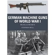 German Machine Guns of World War I MG 08 and MG 08/15 by Bull, Stephen; Shumate, Johnny; Gilliland, Alan, 9781472815163