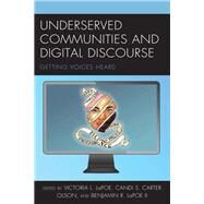 Underserved Communities and Digital Discourse Getting Voices Heard by LaPoe, Victoria L.; Carter Olson, Candi S.; LaPoe, Benjamin Rex, II; Ahtone, Tristan; Bemker, Mary A.; Berkowitz, Daniel A.; Broussard, Jinx C.; Eckert, Stine; Lever, Katie; Mller, Andrea; Rogus, Mary T.; Tallent, Rebecca J.; Young, Nerissa, 9781498585163