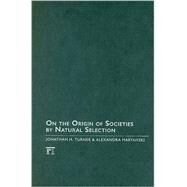 On The Origin Of Societies By Natural Selection by Turner,Jonathan H., 9781594515163