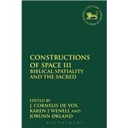Constructions of Space III Biblical Spatiality and the Sacred by kland, Jorunn; de Vos, J. Cornelis; Wenell, Karen J.; Mein, Andrew; Camp, Claudia V., 9780567115164