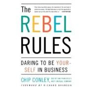 The Rebel Rules Daring To Be Yourself In Business by Conley, Chip; Branson, Richard, 9780684865164