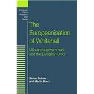 The Europeanisation of Whitehall UK Central Government and the European Union by Bulmer, Simon; Burch, Martin, 9780719055164