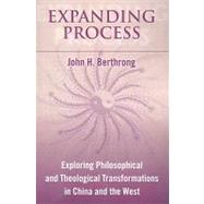 Expanding Process: Exploring Philosophical and Theological Transformations in China and the West by Berthrong, John H., 9780791475164