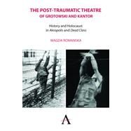 The Post-Traumatic Theatre of Grotowski and Kantor by Romanska, Magda, 9780857285164