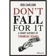 Don't Fall For It A Short History of Financial Scams by Carlson, Ben, 9781119605164